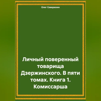Скачать книгу Личный поверенный товарища Дзержинского. В пяти томах. Книга 1. Комиссарша