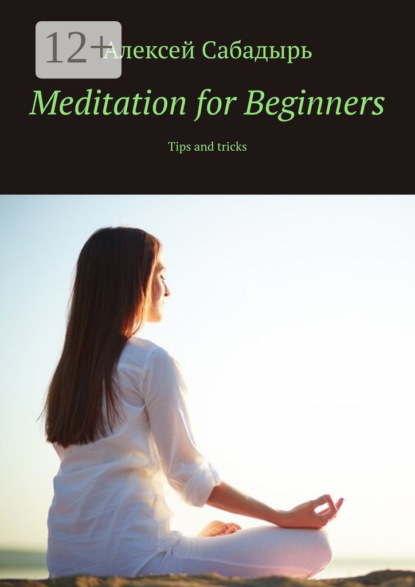 Скачать книгу Meditation for Beginners. Tips and tricks