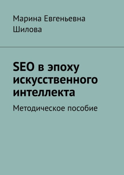 Скачать книгу SEO в эпоху искусственного интеллекта. Методическое пособие