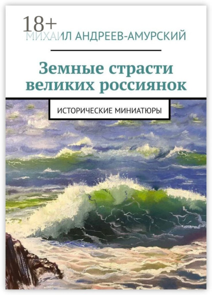 Земные страсти великих россиянок. Исторические миниатюры
