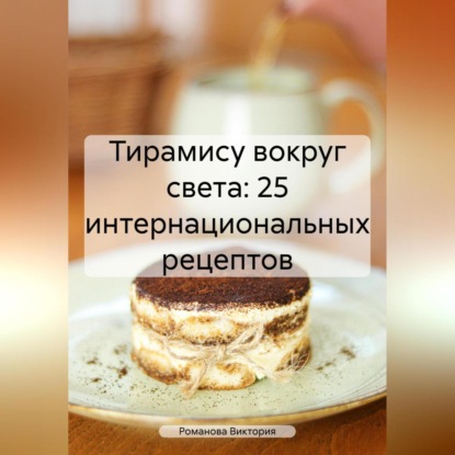 Скачать книгу Тирамису вокруг света: 25 интернациональных рецептов