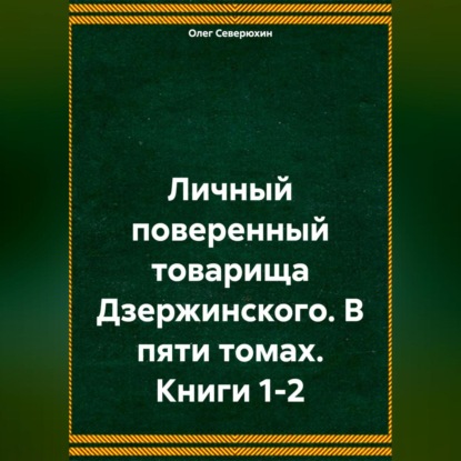 Скачать книгу Личный поверенный товарища Дзержинского. В пяти томах. Книги 1-2
