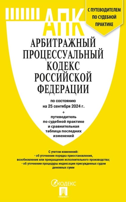 Скачать книгу Арбитражный процессуальный кодекс Российской Федерации по состоянию на 25 сентября 2024 г. путеводитель по судебной практике и сравнительная таблица последних изменений