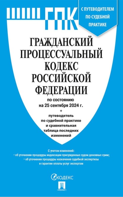 Скачать книгу Гражданский процессуальный кодекс Российской Федерации по состоянию на 25 сентября 2024 г. + путеводитель по судебной практике и сравнительная таблица последних изменений
