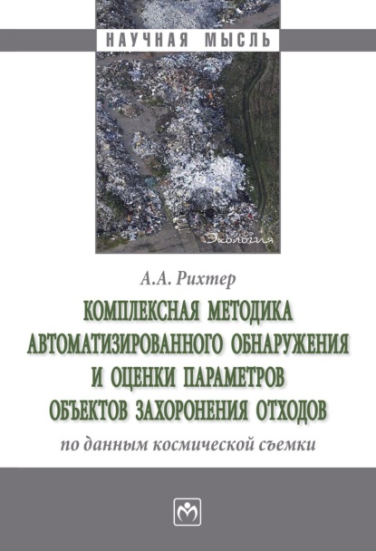 Скачать книгу Комплексная методика автоматизированного обнаружения и оценки параметров объектов захоронения отходов по данным космической съемки