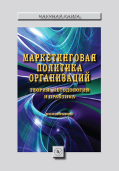 Скачать книгу Маркетинговая политика организаций: теория, методология и практика: Коллективная монография