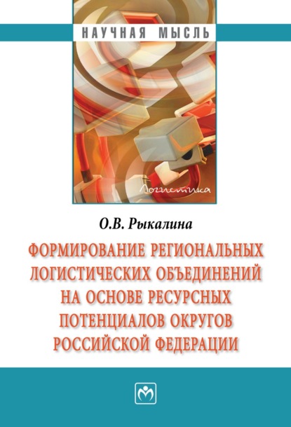 Скачать книгу Формирование региональных логистических объединений на основе ресурсных потенциалов округов Российской Федерации