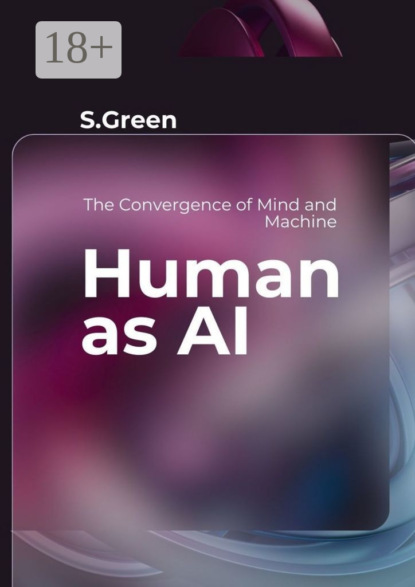 Скачать книгу Human as AI. The Convergence of Mind and Machine