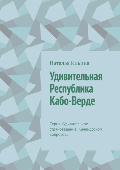 Скачать книгу Удивительная Республика Кабо-Верде. Серия «Удивительное страноведение. Калейдоскоп вопросов»