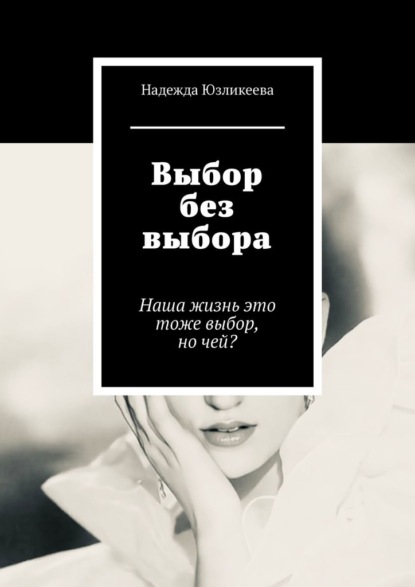 Скачать книгу Выбор без выбора. Наша жизнь это тоже выбор, но чей?