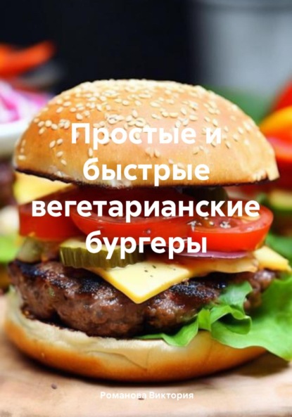 Скачать книгу Простые и быстрые вегетарианские бургеры