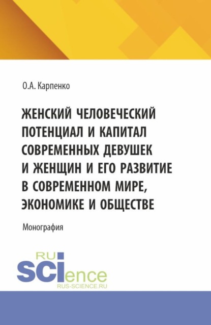 Скачать книгу Женский человеческий потенциал и капитал современных девушек и женщин и его развитие в современном мире, экономике и обществе. (Аспирантура). Монография.