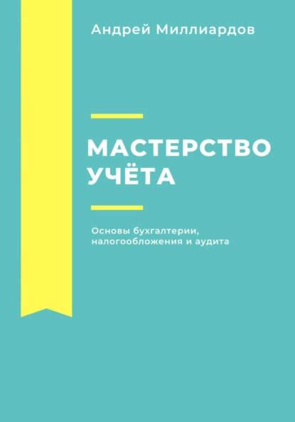 Скачать книгу Мастерство учёта. Основы бухгалтерии, налогообложения и аудита