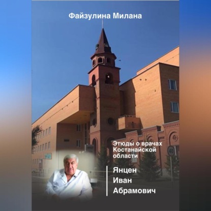 Скачать книгу Этюды о врачах Костанайской области. Янцен Иван Абрамович