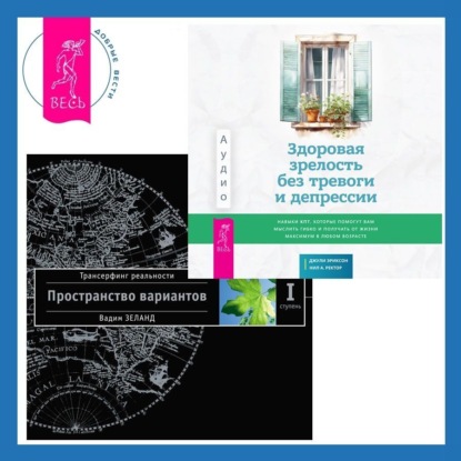 Скачать книгу Здоровая зрелость без тревоги и депрессии: навыки КПТ, которые помогут вам мыслить гибко и получать от жизни максимум в любом возрасте + Трансерфинг реальности. Ступень I: Пространство вариантов