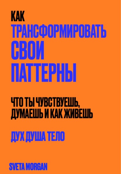 Скачать книгу Как трансформировать свои паттерны. Дух. Душа. Тело.