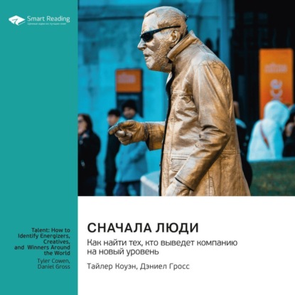 Скачать книгу Сначала люди. Как найти тех, кто выведет компанию на новый уровень. Тайлер Коуэн, Дэниел Гросс. Саммари