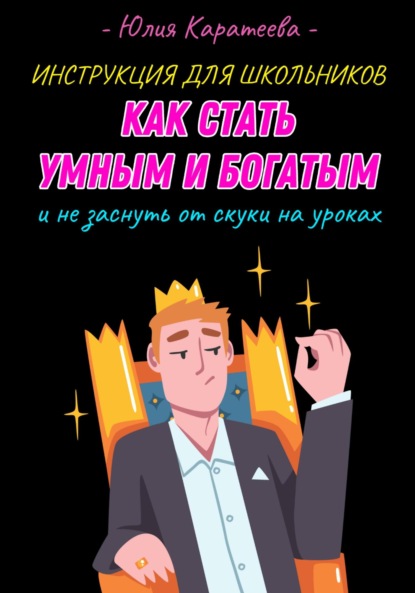 Скачать книгу Инструкция для школьников «Как стать умным и богатым и не заснуть от скуки на уроках»