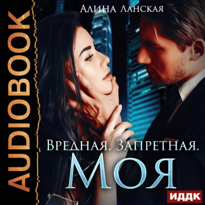 Скачать книгу Вредная. Запретная. Моя