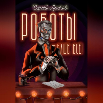 Скачать книгу Роботы – наше всё!