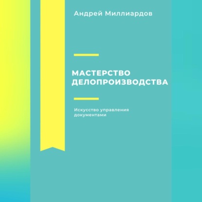 Скачать книгу Мастерство делопроизводства. Искусство управления документами