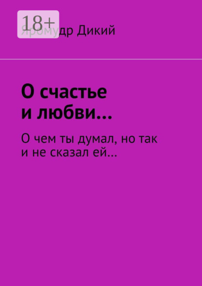Скачать книгу О счастье и любви… О чем ты думал, но так и не сказал ей…