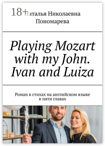 Скачать книгу Playing Mozart with my John. Ivan and Luiza. Роман в стихах на английском языке в пяти главах