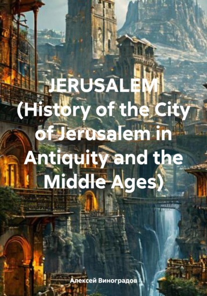 Скачать книгу JERUSALEM (History of the City of Jerusalem in Antiquity and the Middle Ages)