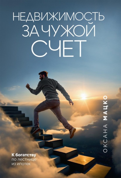 Скачать книгу Недвижимость за чужой счет. К богатству по лестнице из ипотек