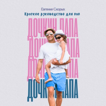 Скачать книгу Дочкин папа. Краткое руководство для пап