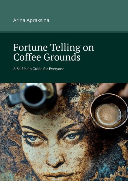 Скачать книгу Fortune Telling on Coffee Grounds. A Self-help Guide for Everyone