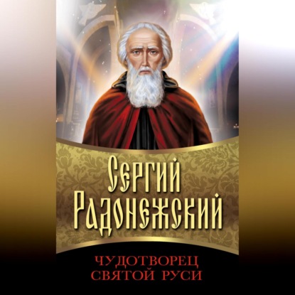 Скачать книгу Сергий Радонежский. Чудотворец Святой Руси