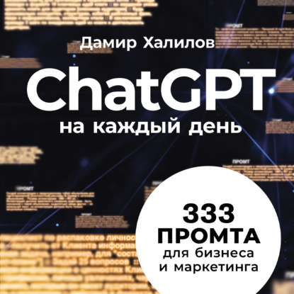 Скачать книгу ChatGPT на каждый день: 333 промта для бизнеса и маркетинга. Первая книга с готовыми промтами для ChatGPT и практическими кейсами их применения в работе