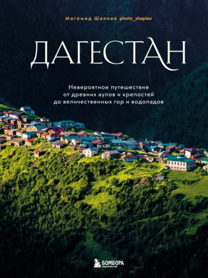 Скачать книгу Дагестан. Невероятное путешествие от древних аулов и крепостей до величественных гор и водопадов