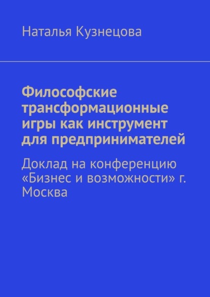 Философские трансформационные игры как инструмент для предпринимателей. Доклад на конференцию «Бизнес и возможности» г. Москва