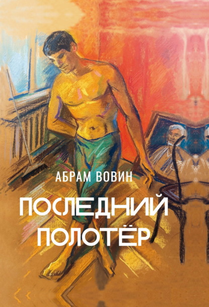 Скачать книгу Последний полотёр. Роман в беседах, фрагментах и красках жизни