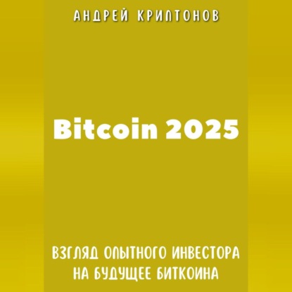 Скачать книгу Bitcoin 2025. Взгляд опытного инвестора на будущее биткоина