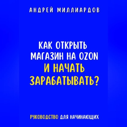 Скачать книгу Как открыть магазин на OZON и начать зарабатывать? Руководство для начинающих