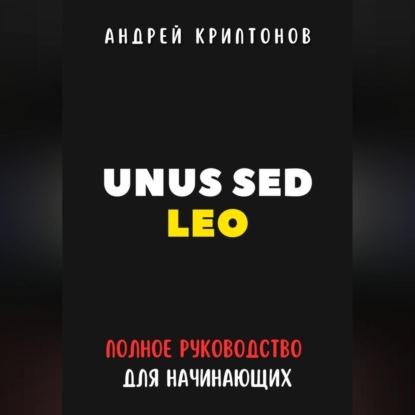 Скачать книгу UNUS SED LEO. Руководство для начинающих в мире криптовалют