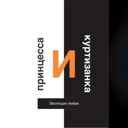 Скачать книгу Принцесса и Куртизанка. Эволюция любви