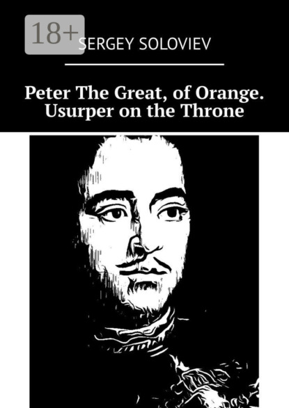 Скачать книгу Peter The Great, of Orange. Usurper on the Throne
