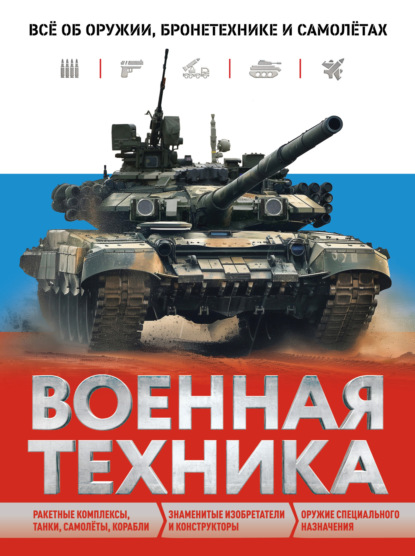 Скачать книгу Военная техника. Всё об оружии, бронетехнике и самолётах