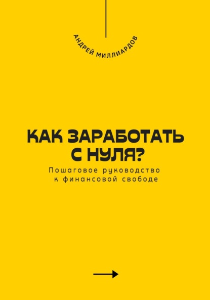 Скачать книгу Как заработать с нуля? Пошаговое руководство к финансовой свободе