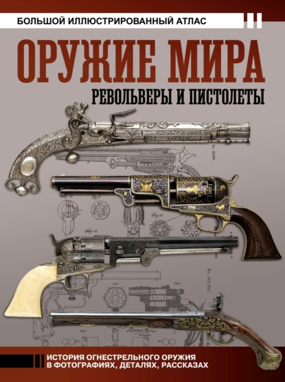Скачать книгу Оружие мира: револьверы и пистолеты. Большой иллюстрированный атлас