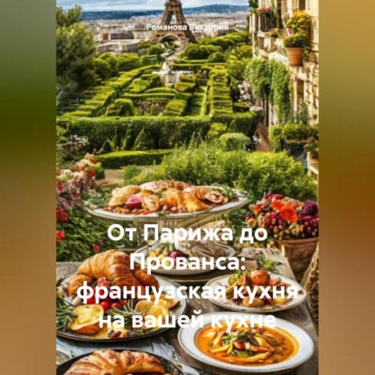 Скачать книгу От Парижа до Прованса: французская кухня на вашей кухне