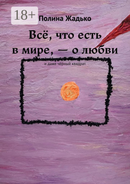 Скачать книгу Всё, что есть в мире, – о любви. И даже чёрный квадрат