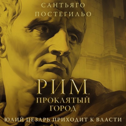 Скачать книгу Рим, проклятый город. Юлий Цезарь приходит к власти