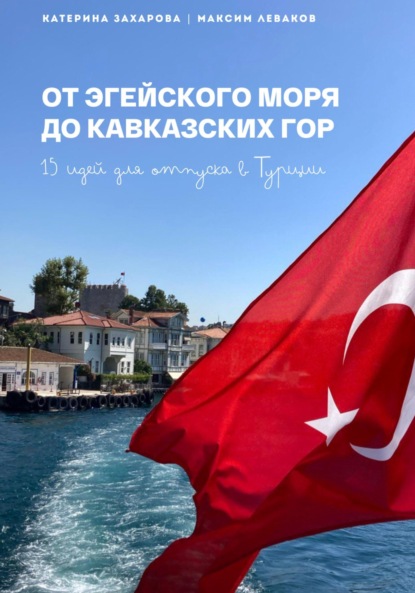 Скачать книгу От Эгейского моря до Кавказских гор. 15 идей для отпуска в Турции