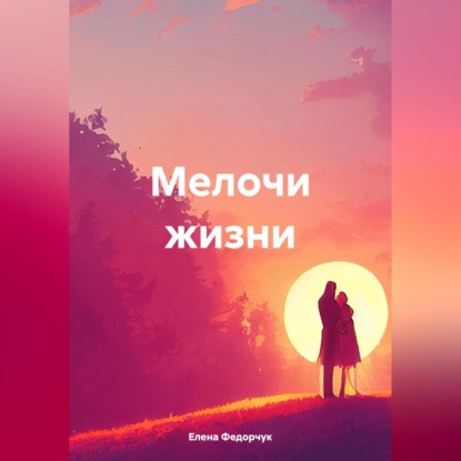 Скачать книгу Федорчук Елена. Мелочи жизни
