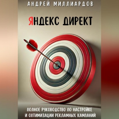 Скачать книгу Яндекс Директ. Полное руководство по настройке и оптимизации рекламных кампаний